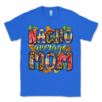 True Royal nacho average mom Classic Tee - Zillion Design Studio