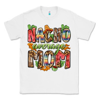 White nacho average mom Classic Tee - Zillion Design Studio