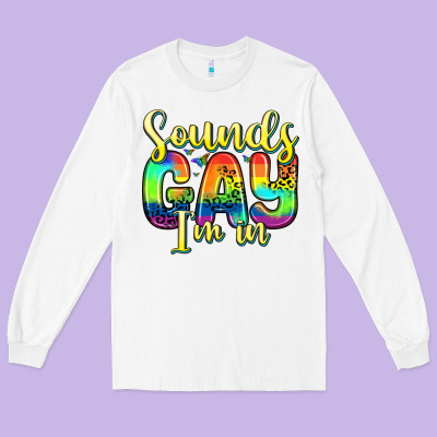 Sounds Gay I M In Long Sleeve Tee Designed By Zillion Design Studio