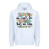 White nurses we cant fix stupid Premium Hoodie - MaliasSmallBusiness