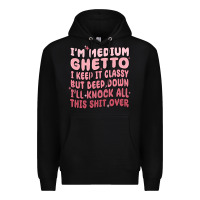 Black im medium ghetto i keep it classy but deep down pn Premium Hoodie - MaliasSmallBusiness