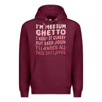 Burgundy im medium ghetto i keep it classy but deep down pn Premium Hoodie - MaliasSmallBusiness
