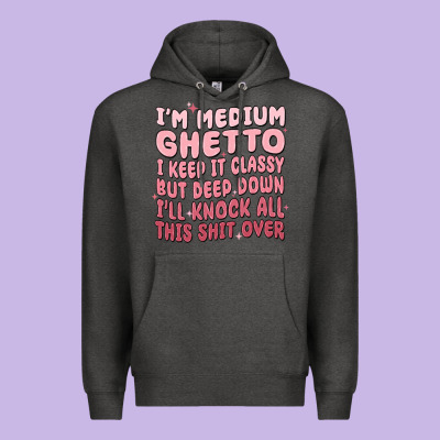 Im Medium Ghetto I Keep It Classy But Deep Down Pn Premium Hoodie Designed By Maliassmallbusiness