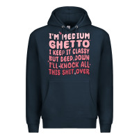 Navy im medium ghetto i keep it classy but deep down pn Premium Hoodie - MaliasSmallBusiness