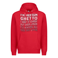Red im medium ghetto i keep it classy but deep down pn Premium Hoodie - MaliasSmallBusiness