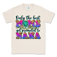 Natural only the best moms get promoted to nana Classic Tee - Zillion Design Studio