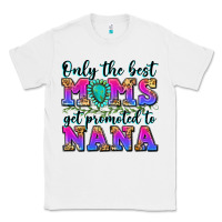 White only the best moms get promoted to nana Classic Tee - Zillion Design Studio