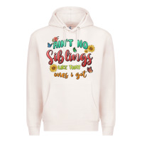 Aint No Siblings Like That Ones I Got Premium Hoodie | Teevron