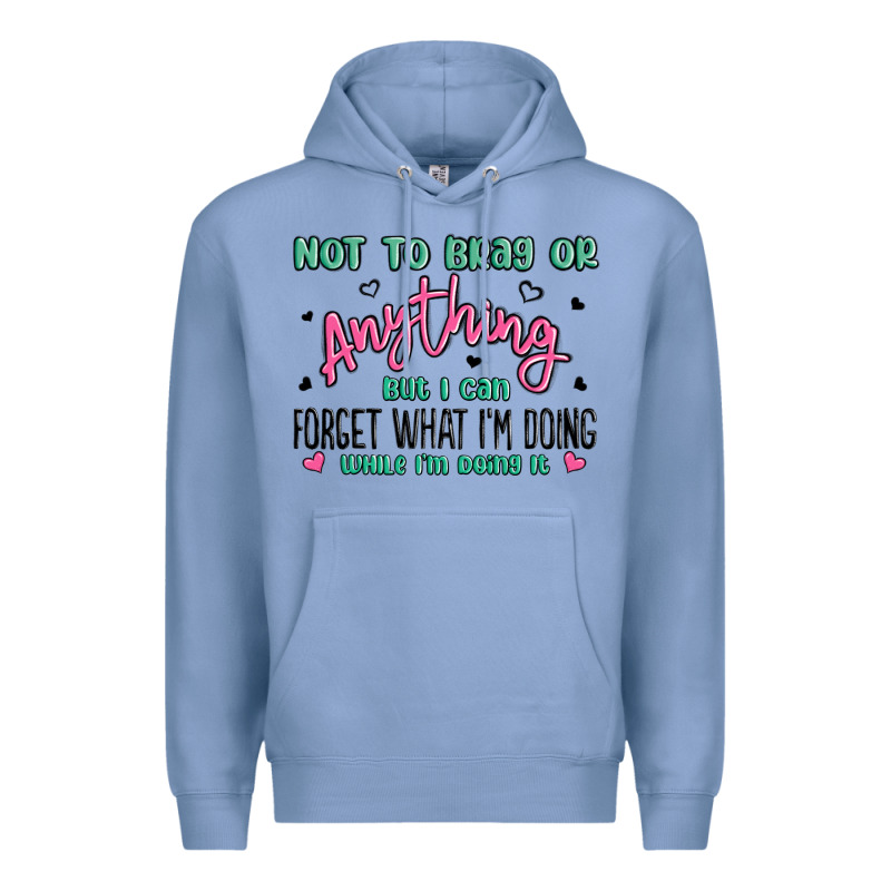 Not To Brag Or Anything But I Can Forget What Im D Premium Hoodie by MaliasSmallBusiness | Teevron