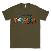 Army Green Somebody's Problem Classic Tee - FaDigitalArtStudio