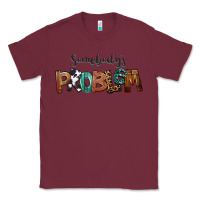 Burgundy Somebody's Problem Classic Tee - FaDigitalArtStudio
