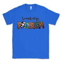 True Royal Somebody's Problem Classic Tee - FaDigitalArtStudio