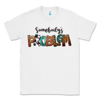 White Somebody's Problem Classic Tee - FaDigitalArtStudio