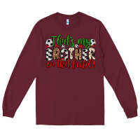 Burgundy that s my brother on that field Long Sleeve Tee - Zillion Design Studio