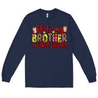 Navy that s my brother on that field Long Sleeve Tee - Zillion Design Studio