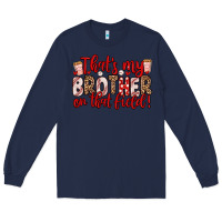 Navy that s my brother on that field Long Sleeve Tee - Zillion Design Studio