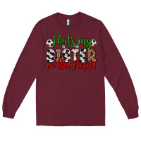 Burgundy that s my sister on that field Long Sleeve Tee - Zillion Design Studio