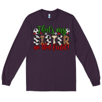 Plum that s my sister on that field Long Sleeve Tee - Zillion Design Studio
