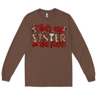 Chestnut that s my sister on that field Long Sleeve Tee - Zillion Design Studio