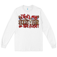 White that s my sister on that field Long Sleeve Tee - Zillion Design Studio