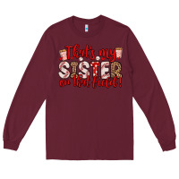 Burgundy that s my sister on that field Long Sleeve Tee - Zillion Design Studio