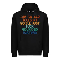 Black i'm too old to fight so i'll just fuck your dad in Premium Hoodie - MaliasSmallBusiness