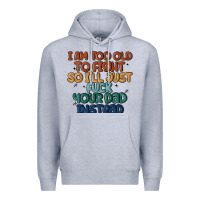 Heather Grey i'm too old to fight so i'll just fuck your dad in Premium Hoodie - MaliasSmallBusiness