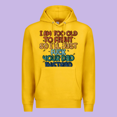 I'm Too Old To Fight So I'll Just Fuck Your Dad In Premium Hoodie Designed By Maliassmallbusiness