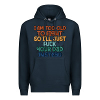 Navy i'm too old to fight so i'll just fuck your dad in Premium Hoodie - MaliasSmallBusiness