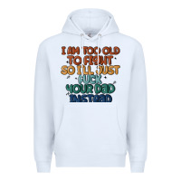 White i'm too old to fight so i'll just fuck your dad in Premium Hoodie - MaliasSmallBusiness