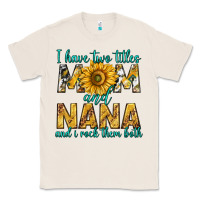 Natural i have two titles mom and nana and i rock them bot Classic Tee - texasbilliewilder