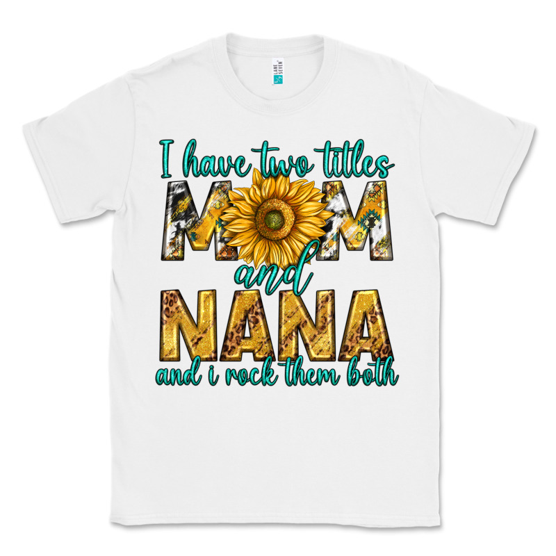 I Have Two Titles Mom And Nana And I Rock Them Bot Classic Tee by texasbilliewilder | Teevron