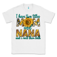 White i have two titles mom and nana and i rock them bot Classic Tee - texasbilliewilder