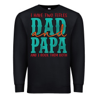 Black i have two titles dad and papa and i rock them both Premium Sweatshirt - Artiststas