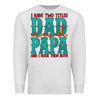 Oatmeal Heather i have two titles dad and papa and i rock them both Premium Sweatshirt - Artiststas