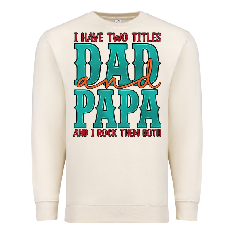 I Have Two Titles Dad And Papa And I Rock Them Both Premium Sweatshirt by Artiststas | Teevron