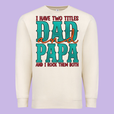 I Have Two Titles Dad And Papa And I Rock Them Both Premium Sweatshirt Designed By Artiststas