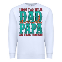 White i have two titles dad and papa and i rock them both Premium Sweatshirt - Artiststas