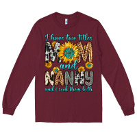 Burgundy i have two titles mom and nanny and i rock them bo Long Sleeve Tee - Zillion Design Studio