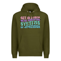Army Green get in loser we're disrupting systems of oppressio Premium Hoodie - MaliasSmallBusiness