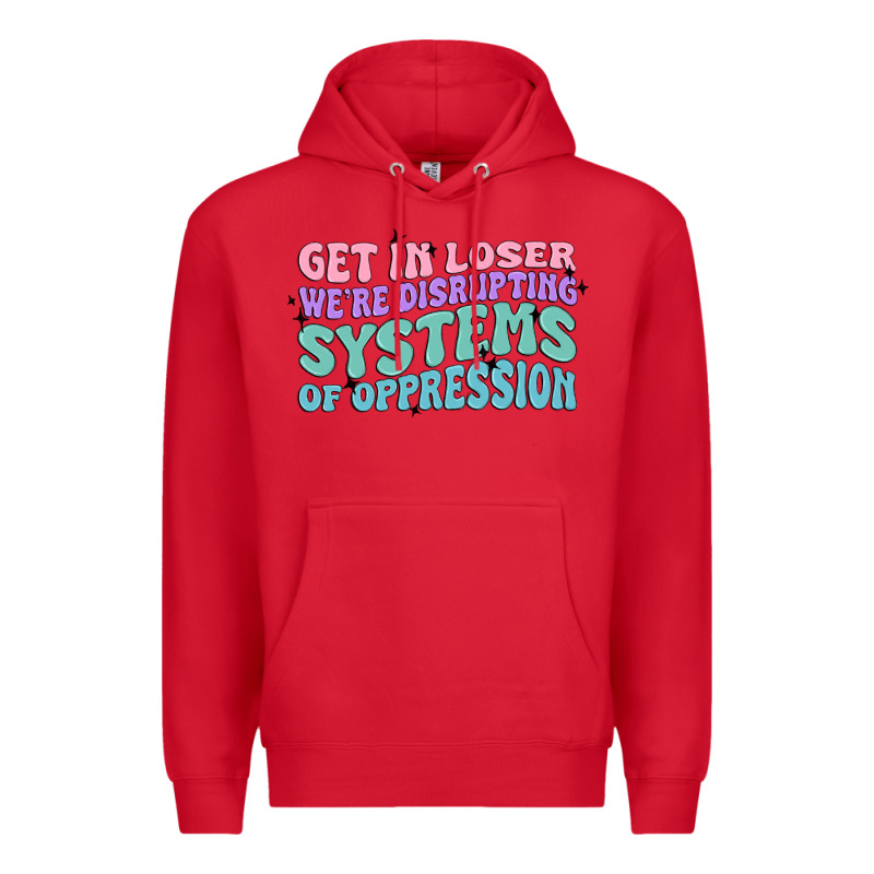 Get In Loser We're Disrupting Systems Of Oppressio Premium Hoodie by MaliasSmallBusiness | Teevron