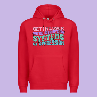 Get In Loser We're Disrupting Systems Of Oppressio Premium Hoodie Designed By Maliassmallbusiness