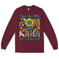 Burgundy i have two titles mom and nana and i rock them bot Long Sleeve Tee - Zillion Design Studio