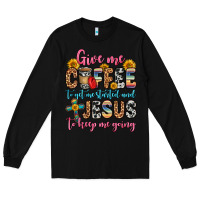 Black give me coffee to get me started and jesus to keep Long Sleeve Tee - Zillion Design Studio