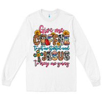 White give me coffee to get me started and jesus to keep Long Sleeve Tee - Zillion Design Studio