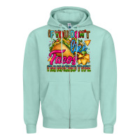 Seafoam if you dont like tacos im nacho type Zipper Hoodie - CTS Tumbler Store