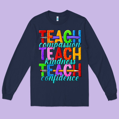 Teach Compassion Teach Kindness Teach Confidence Long Sleeve Tee Designed By Texasbilliewilder