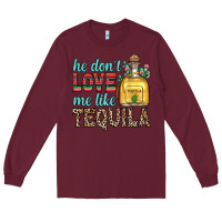 Burgundy he don t love me like tequila Long Sleeve Tee - Zillion Design Studio