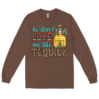 Chestnut he don t love me like tequila Long Sleeve Tee - Zillion Design Studio