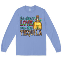 Colony Blue he don t love me like tequila Long Sleeve Tee - Zillion Design Studio